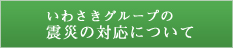 いわさきグループの震災の対応について